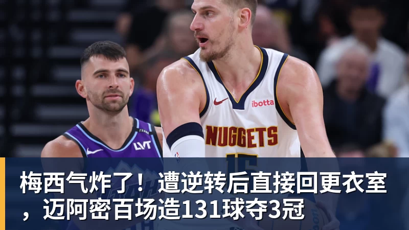 梅西气炸了！遭逆转后直接回更衣室，迈阿密百场造131球夺3冠