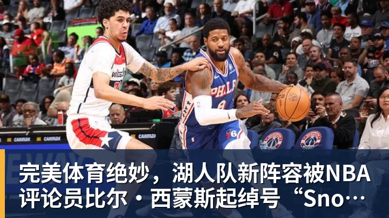 完美体育绝妙,湖人队新阵容被NBA评论员比尔·西蒙斯起绰号“Snowtime”